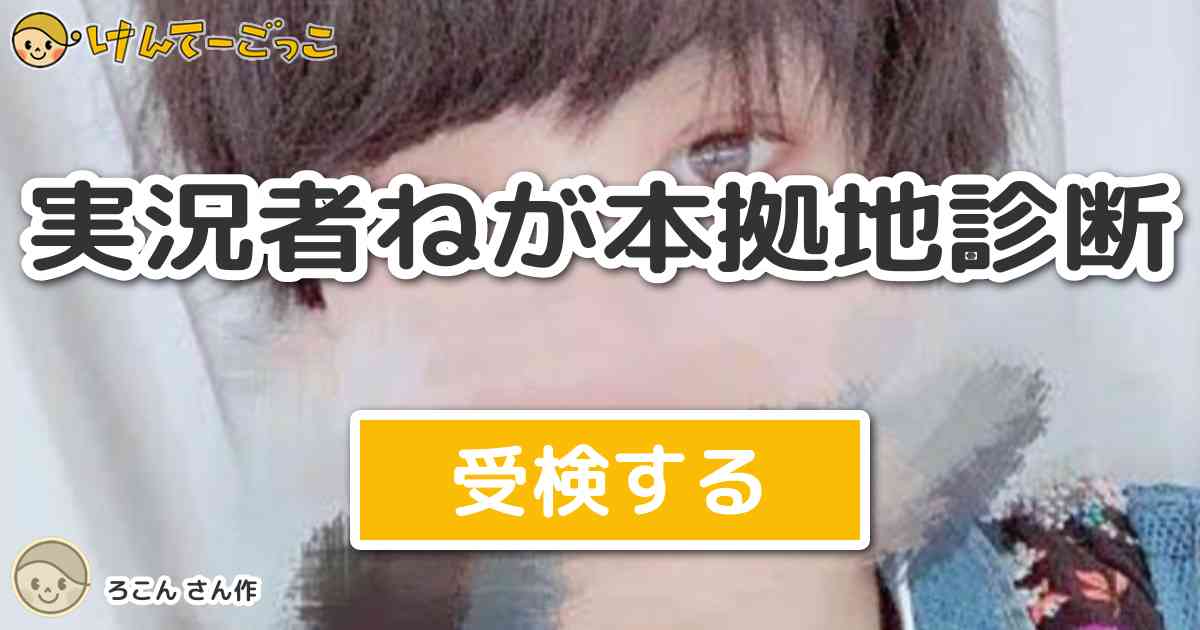 実況者ねが本拠地診断 By ろこん けんてーごっこ みんなが作った検定クイズが50万問以上