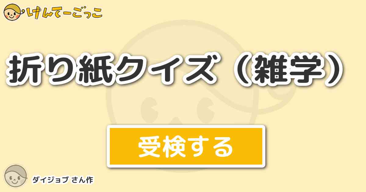 折り紙クイズ 雑学 By ダイジョブ けんてーごっこ みんなが作った検定クイズが50万問以上