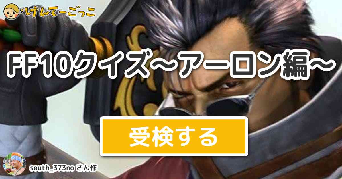 Ff10クイズ アーロン編 By South 373no けんてーごっこ みんなが作った検定クイズが50万問以上