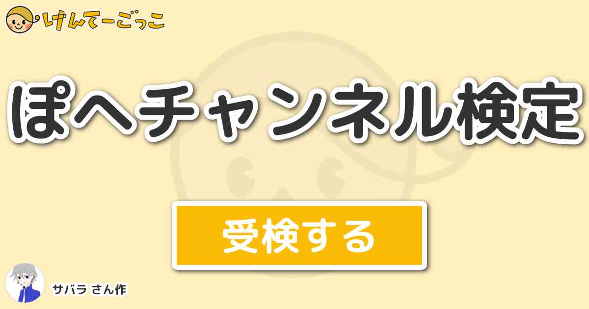 ぽへチャンネル検定 By サバラ けんてーごっこ みんなが作った検定クイズが50万問以上