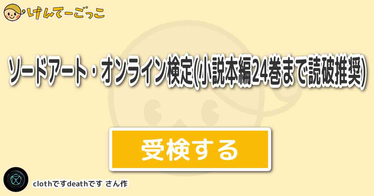 ソードアート オンライン検定 小説本編24巻まで読破推奨 By Clothですdeathです けんてーごっこ みんなが作った検定クイズが50万問以上