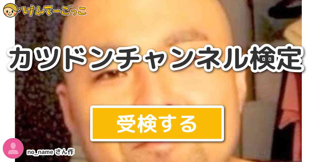 カツドンチャンネル検定 By No Name けんてーごっこ みんなが作った検定クイズが50万問以上