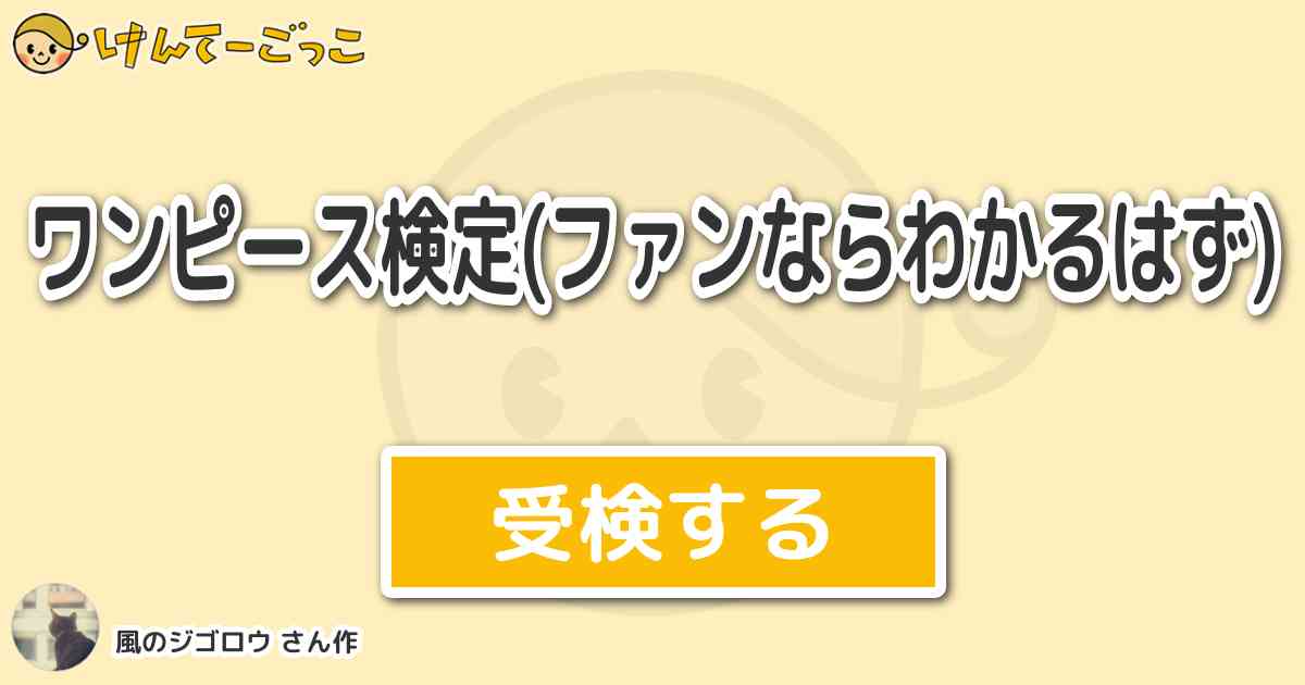 ワンピース検定 ファンならわかるはず By 風のジゴロウ けんてーごっこ みんなが作った検定クイズが50万問以上