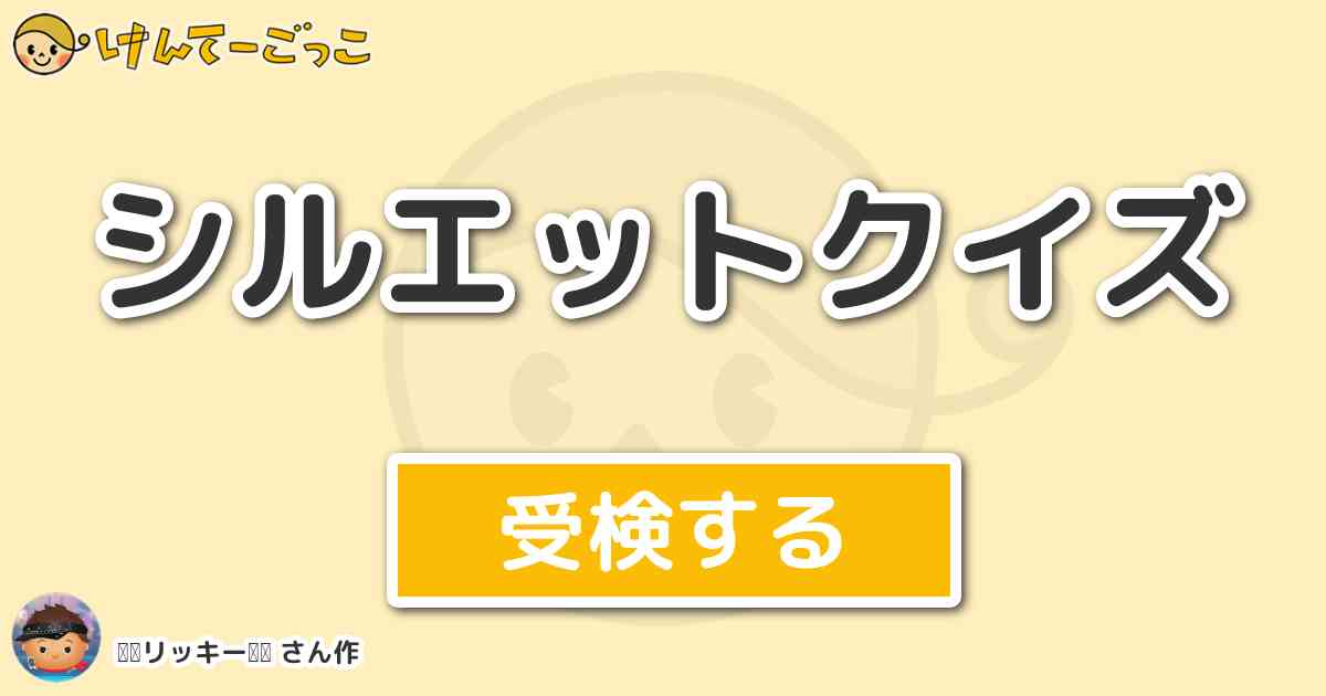 シルエットクイズ By リッキー けんてーごっこ みんなが作った検定クイズが50万問以上