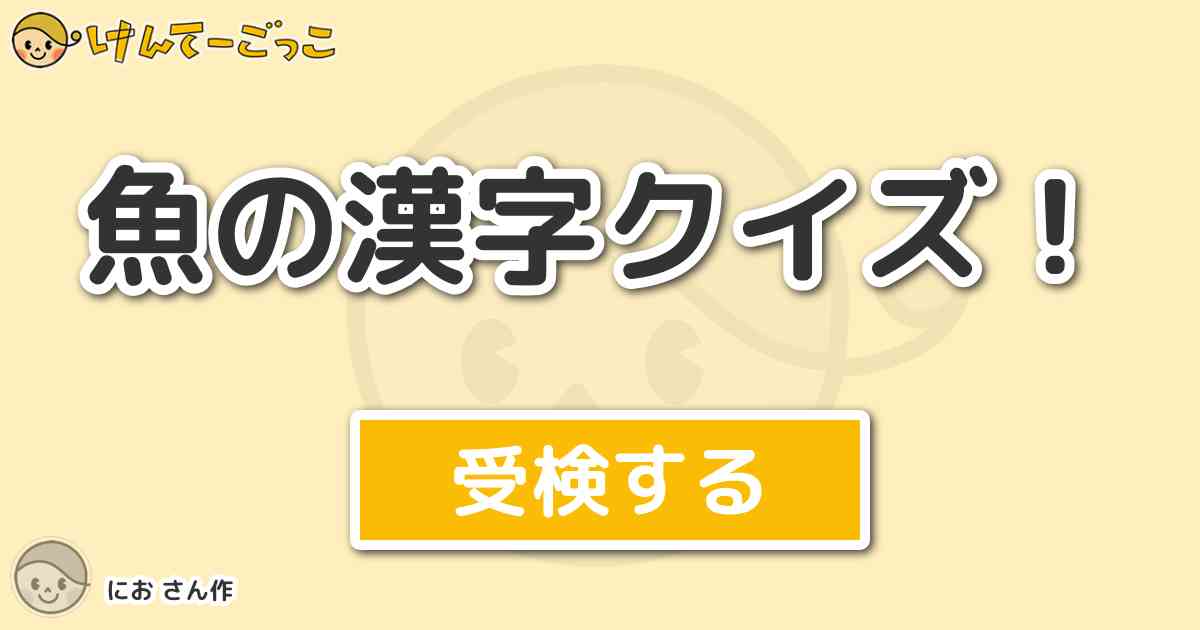 魚の漢字クイズ By にお けんてーごっこ みんなが作った検定クイズが50万問以上