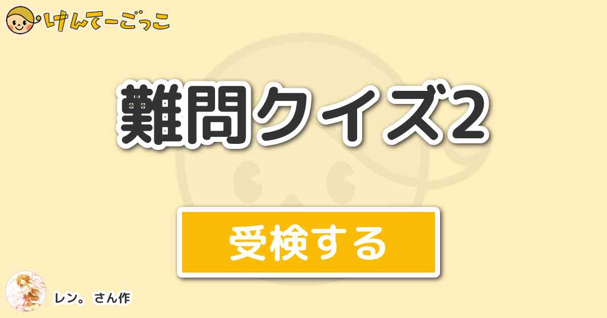 難問クイズ2 By レン けんてーごっこ みんなが作った検定クイズが50万問以上