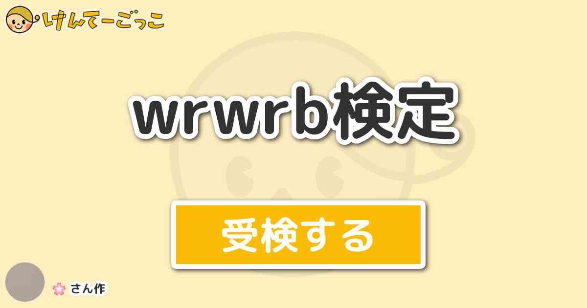 Wrwrb検定 By けんてーごっこ みんなが作った検定クイズが50万問以上