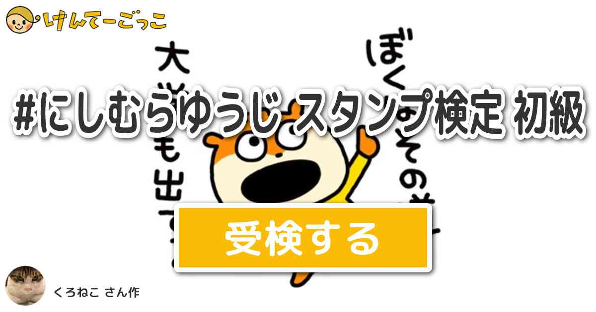 にしむらゆうじ スタンプ検定 初級 By くろねこ けんてーごっこ みんなが作った検定クイズが50万問以上