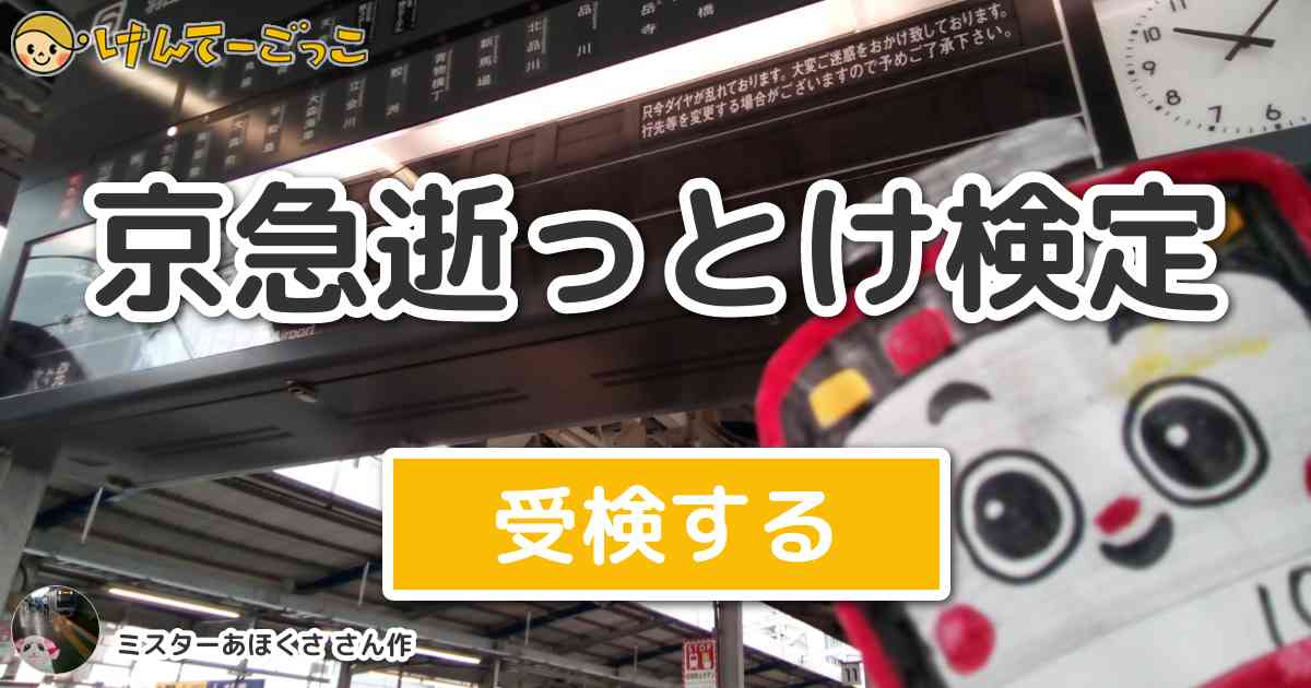 京急逝っとけ検定 By ミスターあほくさ けんてーごっこ みんなが作った検定クイズが50万問以上