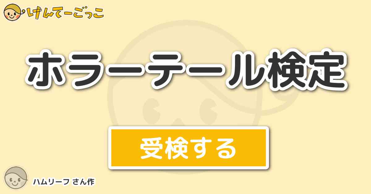 ホラーテール検定 By ハムリーフ けんてーごっこ みんなが作った検定クイズが50万問以上