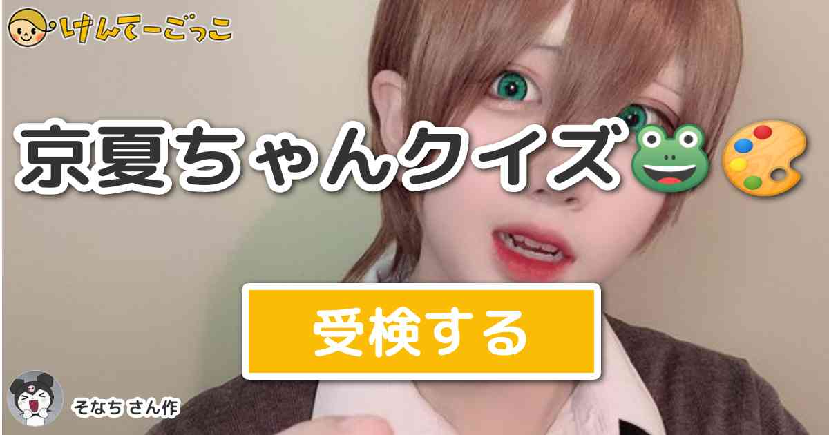 京夏ちゃんクイズ By そなち けんてーごっこ みんなが作った検定クイズが50万問以上