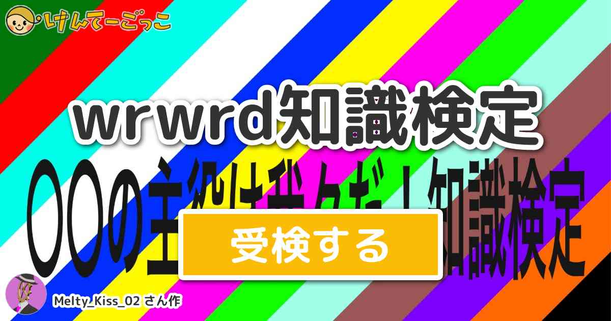 Wrwrd知識検定 By Melty Kiss 02 けんてーごっこ みんなが作った検定クイズが50万問以上