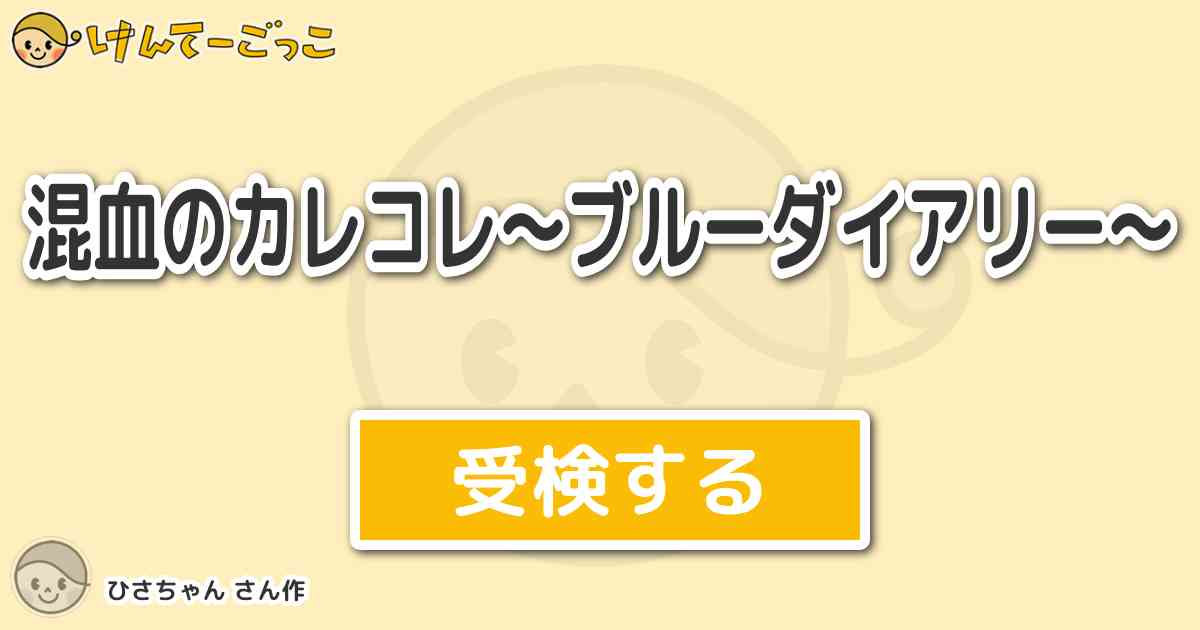 混血のカレコレ ブルーダイアリー By ひさちゃん けんてーごっこ みんなが作った検定クイズが50万問以上