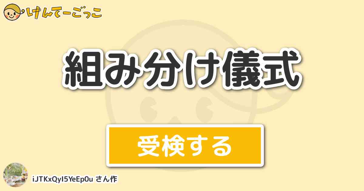 組み分け儀式 By Ijtkxqyi5yeep0u けんてーごっこ みんなが作った検定クイズが50万問以上