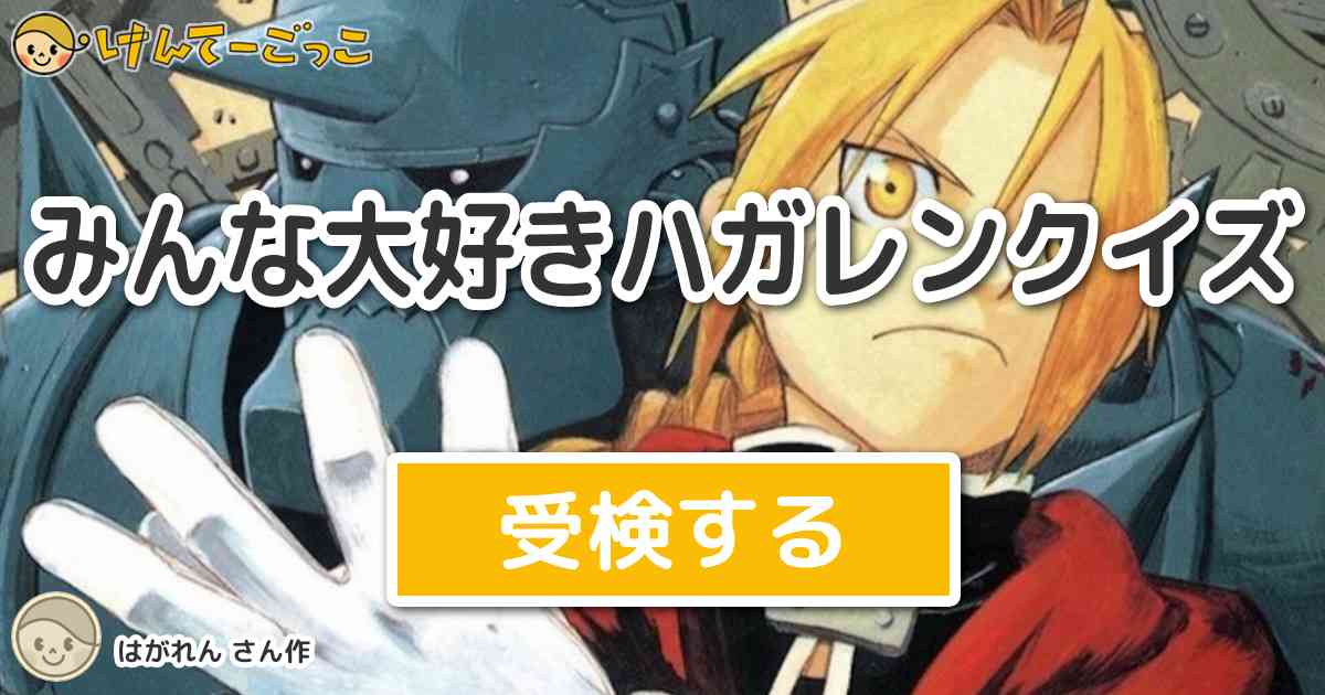 みんな大好きハガレンクイズ By はがれん けんてーごっこ みんなが作った検定クイズが50万問以上