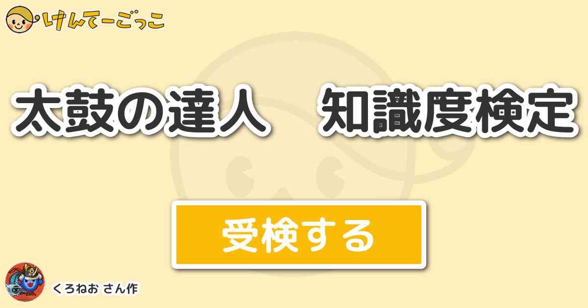 太鼓の達人 知識度検定 By くろねお けんてーごっこ みんなが作った検定クイズが50万問以上