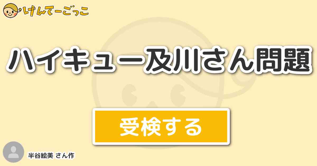 ハイキュー及川さん問題 By 半谷絵美 けんてーごっこ みんなが作った検定クイズが50万問以上
