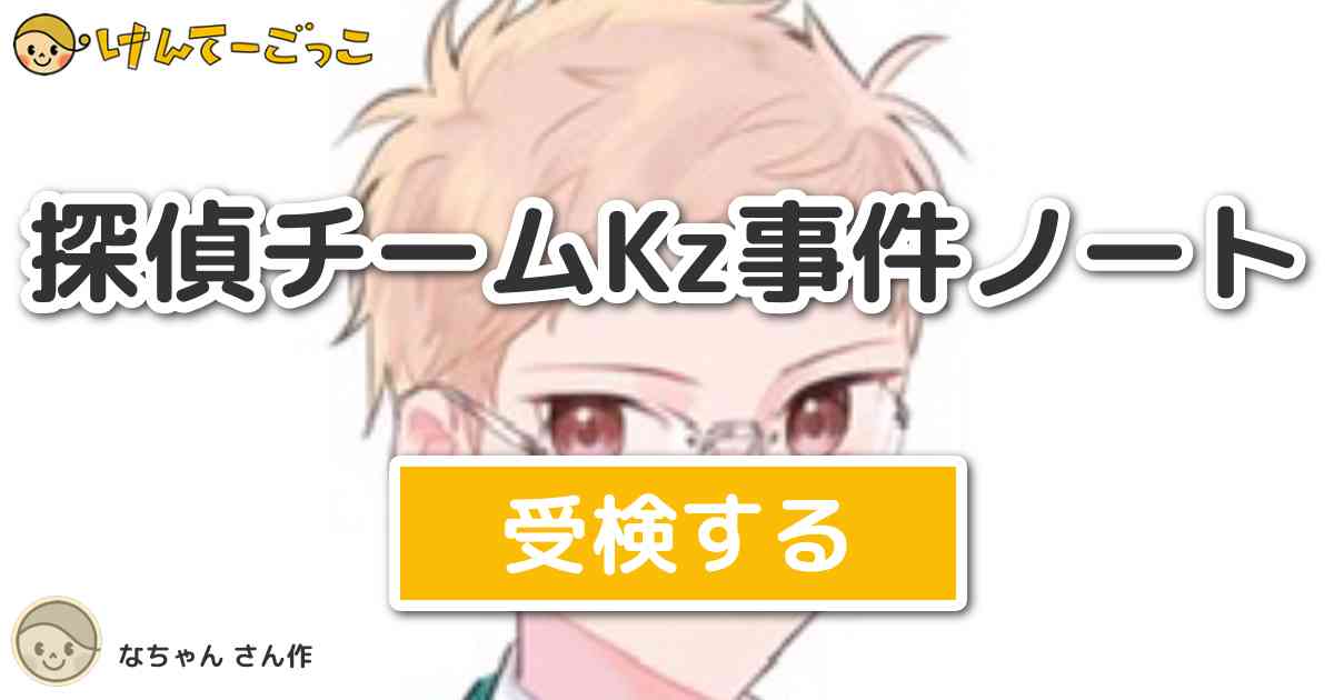 探偵チームkz事件ノート By なちゃん けんてーごっこ みんなが作った検定クイズが50万問以上 探偵チームkz事件ノート By なちゃん けんてーごっこ みんなが作った検定クイズが50万問以上