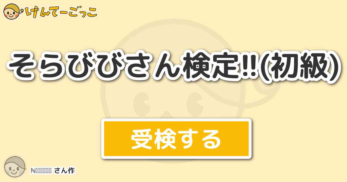 そらびびさん検定 初級 By ℕ𝕒𝕟𝕒𝕞𝕚 けんてーごっこ みんなが作った検定クイズが50万問以上