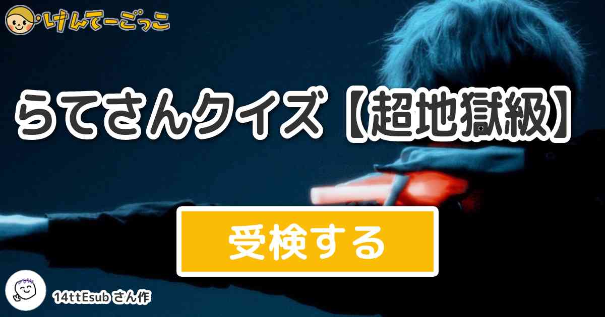 らてさんクイズ 超地獄級 By 14ttesub けんてーごっこ みんなが作った検定クイズが50万問以上