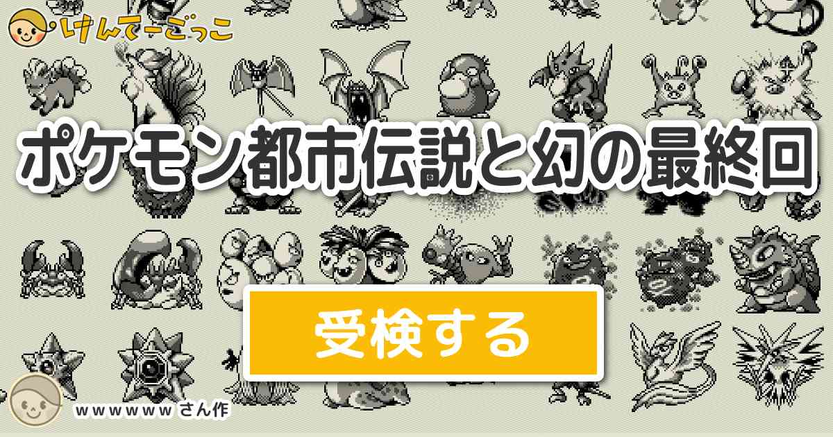 ポケモン都市伝説と幻の最終回 By ｗｗｗｗｗｗ けんてーごっこ みんなが作った検定クイズが50万問以上