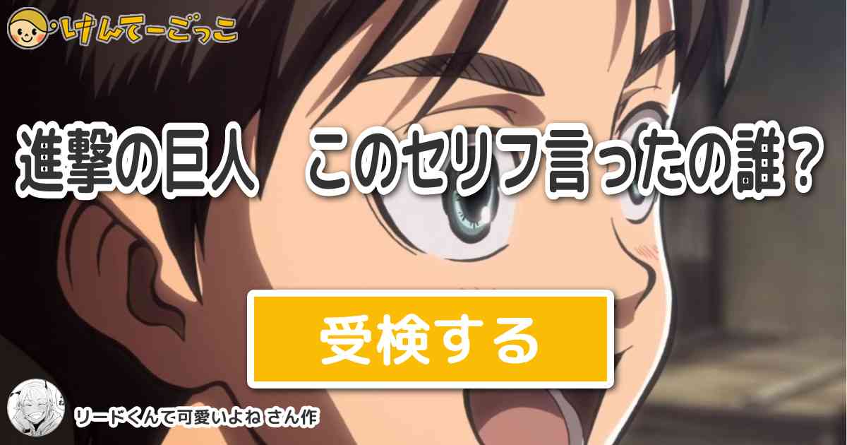 進撃の巨人 このセリフ言ったの誰 By ロゼrose けんてーごっこ みんなが作った検定クイズが50万問以上