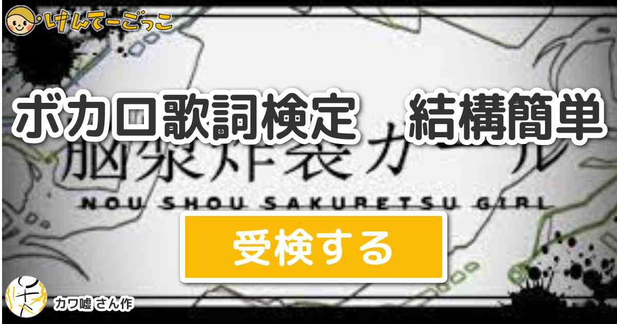 ボカロ歌詞検定 By カワ嘘 けんてーごっこ みんなが作った検定クイズが50万問以上