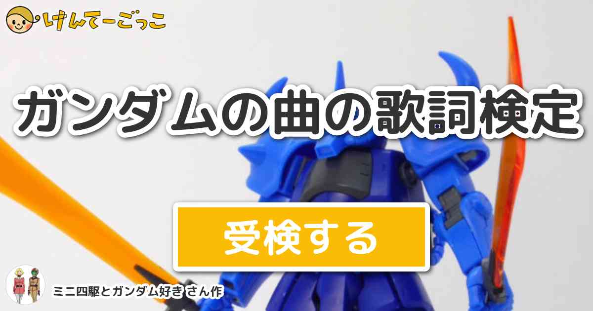 ガンダムの曲の歌詞検定 By ミニ四駆とガンダム好き けんてーごっこ みんなが作った検定クイズが50万問以上
