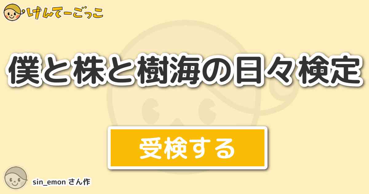 僕と株と樹海の日々検定 By Sin Emon けんてーごっこ みんなが作った検定クイズが50万問以上