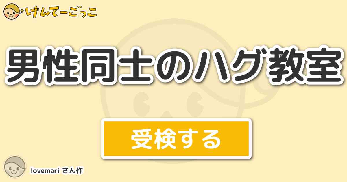 男性同士のハグ教室 By Lovemari けんてーごっこ みんなが作った検定クイズが50万問以上