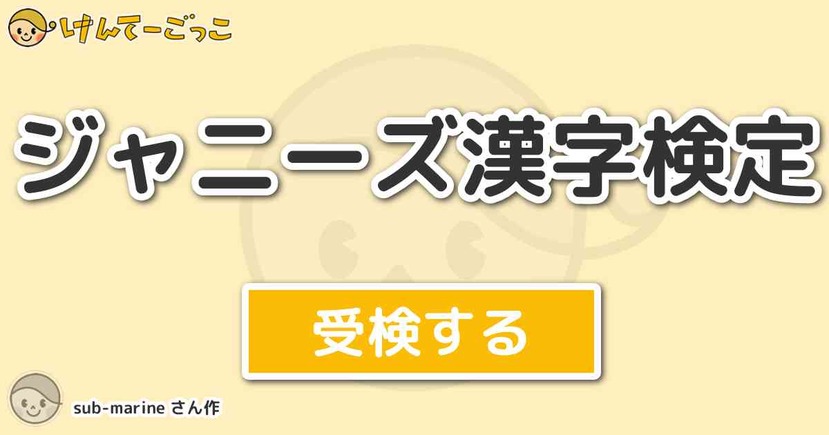 ジャニーズ漢字検定 By Sub Marine けんてーごっこ みんなが作った検定クイズが50万問以上