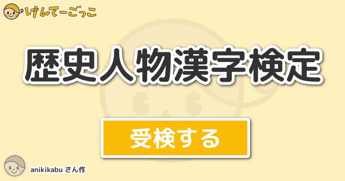 歴史人物漢字検定 By Anikikabu けんてーごっこ みんなが作った検定クイズが50万問以上