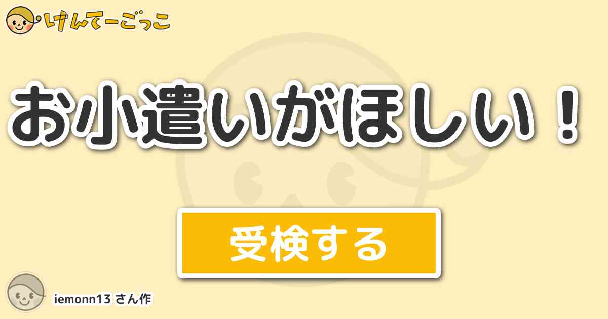 お小遣いがほしい By Iemonn13 けんてーごっこ みんなが作った検定クイズが50万問以上