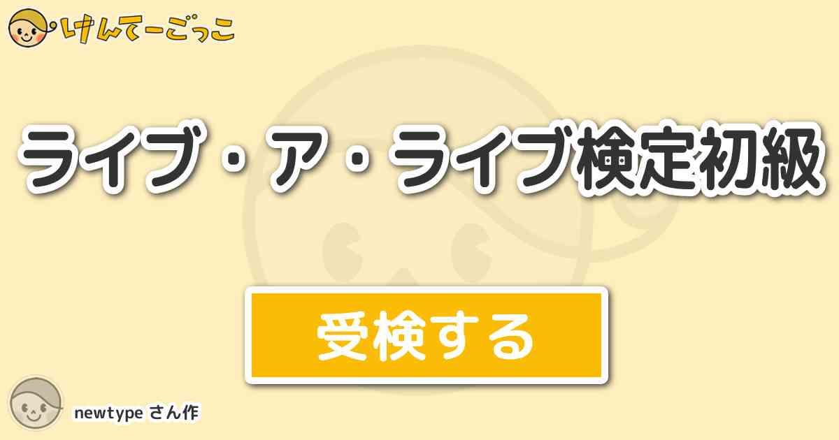 ライブ ア ライブ検定初級 By Newtype けんてーごっこ みんなが作った検定クイズが50万問以上