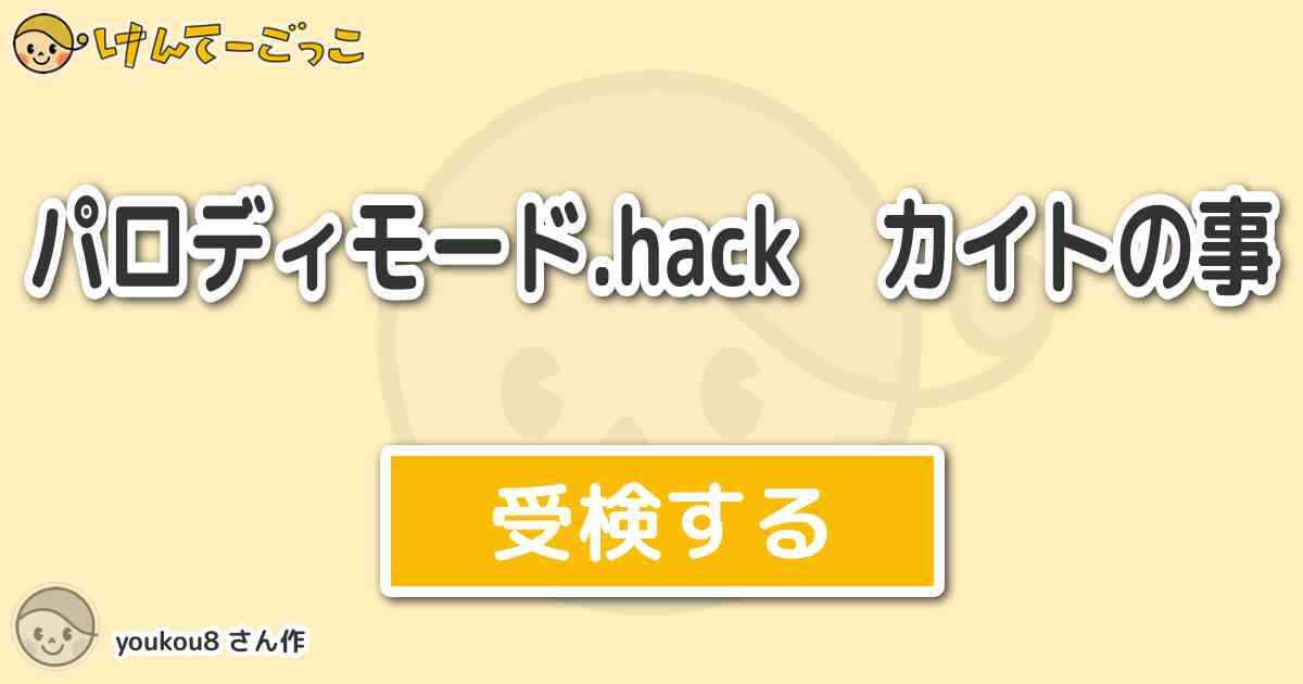 パロディモード Hack カイトの事 By Youkou8 けんてーごっこ みんなが作った検定クイズが50万問以上