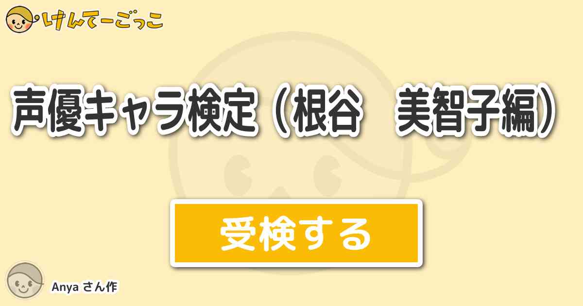 声優キャラ検定 根谷 美智子編 By Anya けんてーごっこ みんなが作った検定クイズが50万問以上