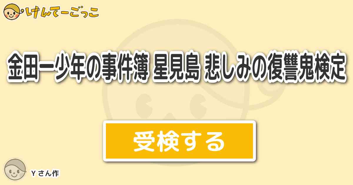 金田一少年の事件簿 星見島 悲しみの復讐鬼検定 By Y けんてーごっこ みんなが作った検定クイズが50万問以上