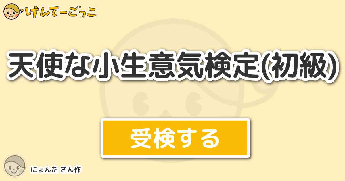天使な小生意気検定 初級 By にょんた けんてーごっこ みんなが作った検定クイズが50万問以上