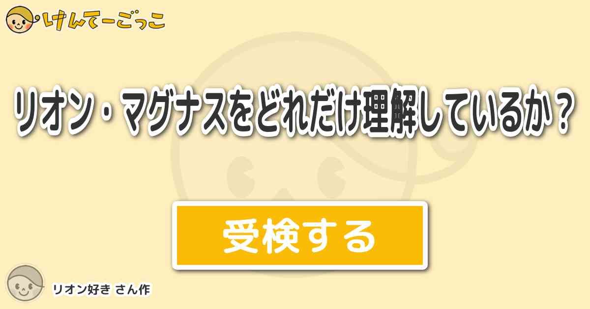 リオン マグナスをどれだけ理解しているか By リオン好き けんてーごっこ みんなが作った検定クイズが50万問以上 リオン マグナスをどれだけ理解しているか By リオン好き けんてーごっこ みんなが作った検定クイズが50万問以上