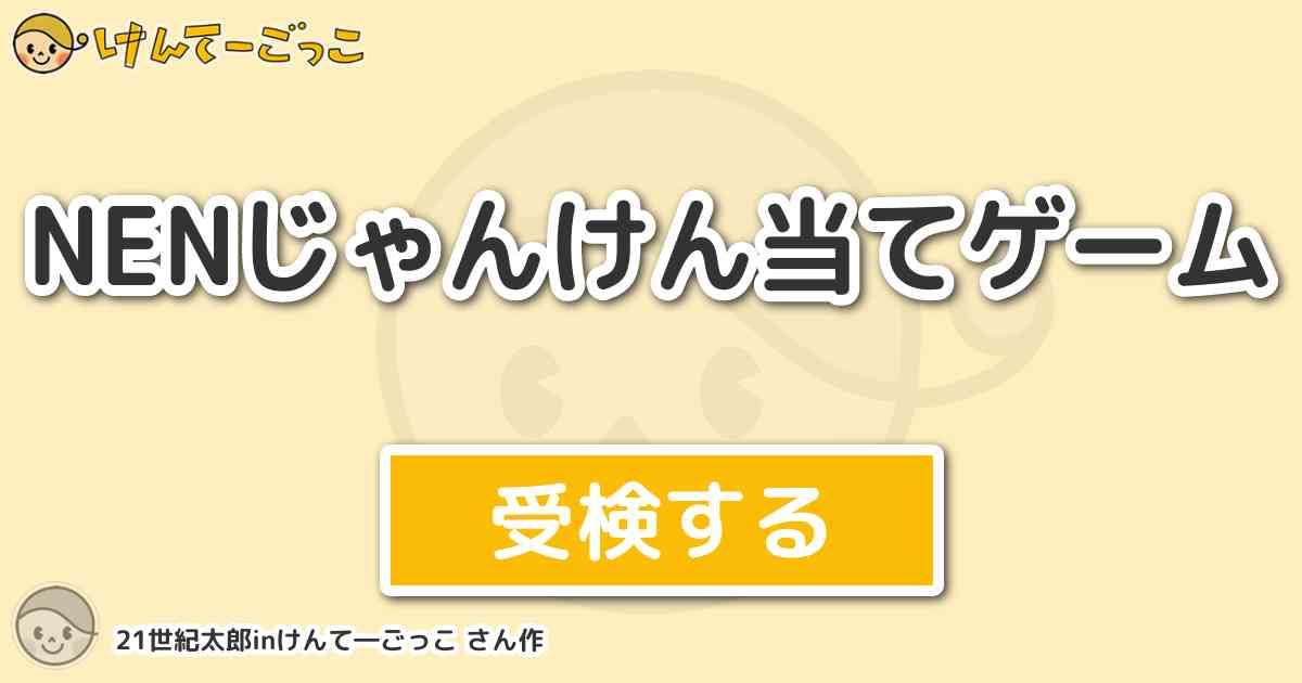 Nenじゃんけん当てゲーム By 21世紀太郎inけんて ごっこ けんてーごっこ みんなが作った検定クイズが50万問以上