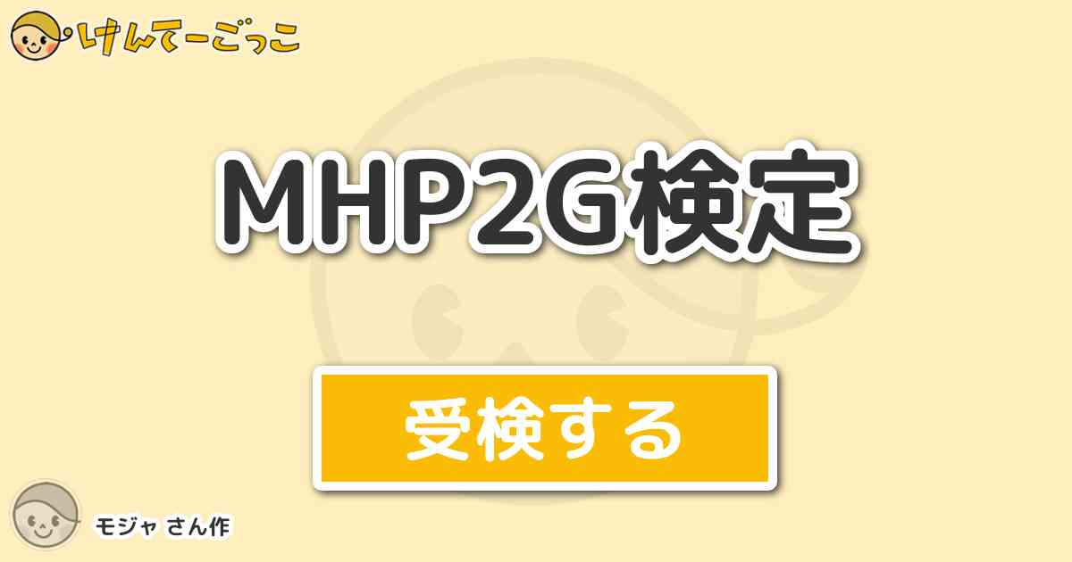 Mhp2g検定 By モジャ けんてーごっこ みんなが作った検定クイズが50万問以上