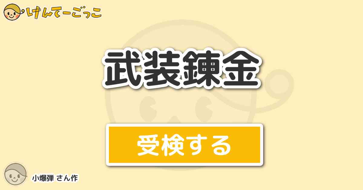 武装錬金 By 小爆弾 けんてーごっこ みんなが作った検定クイズが50万問以上