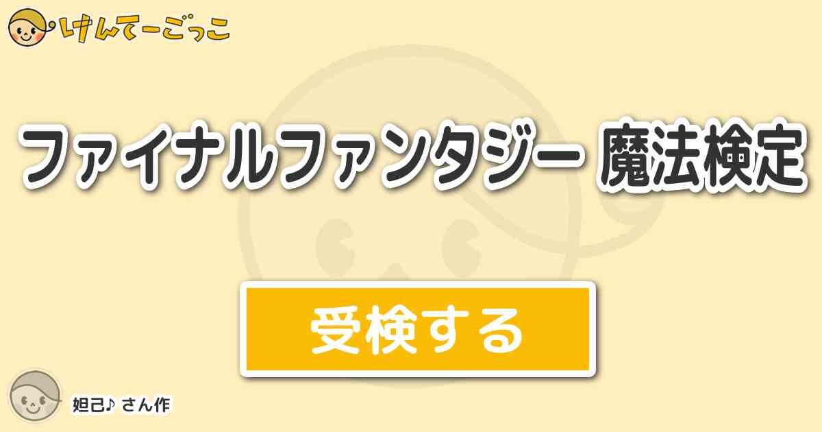 ファイナルファンタジー 魔法検定 By 妲己 けんてーごっこ みんなが作った検定クイズが50万問以上