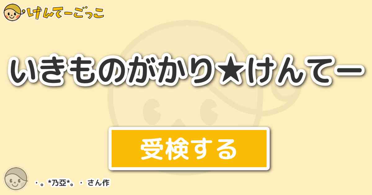 いきものがかり けんてー By 乃亞 けんてーごっこ みんなが作った検定クイズが50万問以上