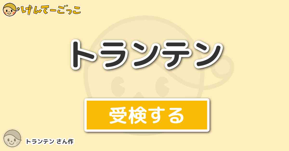 トランテン By トランテン けんてーごっこ みんなが作った検定クイズが50万問以上