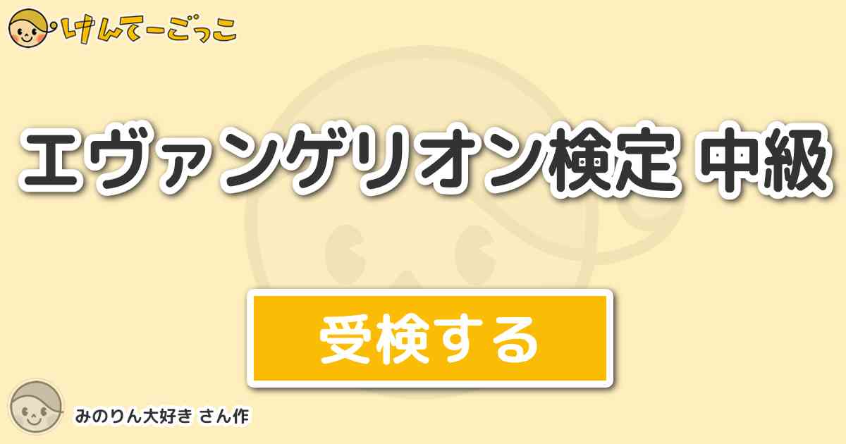 エヴァンゲリオン検定 中級 By みのりん大好き けんてーごっこ みんなが作った検定クイズが50万問以上