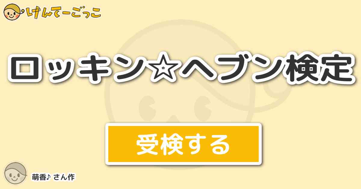 ロッキン ヘブン検定 By 萌香 けんてーごっこ みんなが作った検定クイズが50万問以上