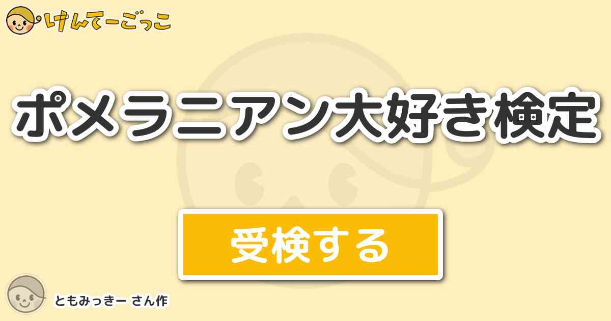 ポメラニアン大好き検定 By ともみっきー けんてーごっこ みんなが作った検定クイズが50万問以上