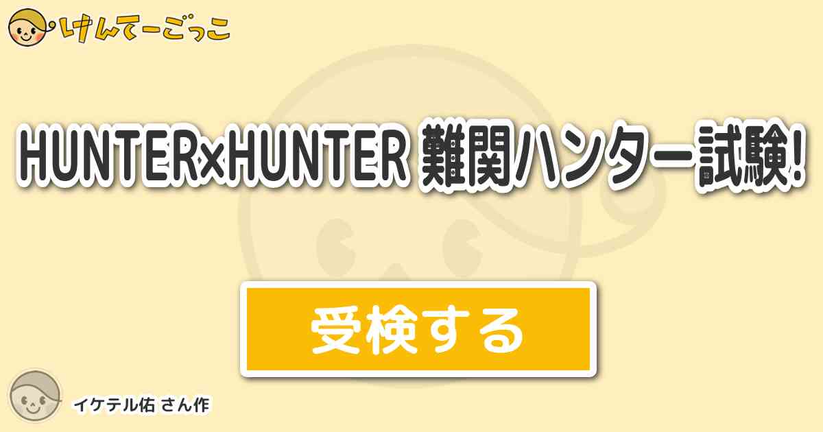 Hunter Hunter 難関ハンター試験 By イケテル佑 けんてーごっこ みんなが作った検定クイズが50万問以上