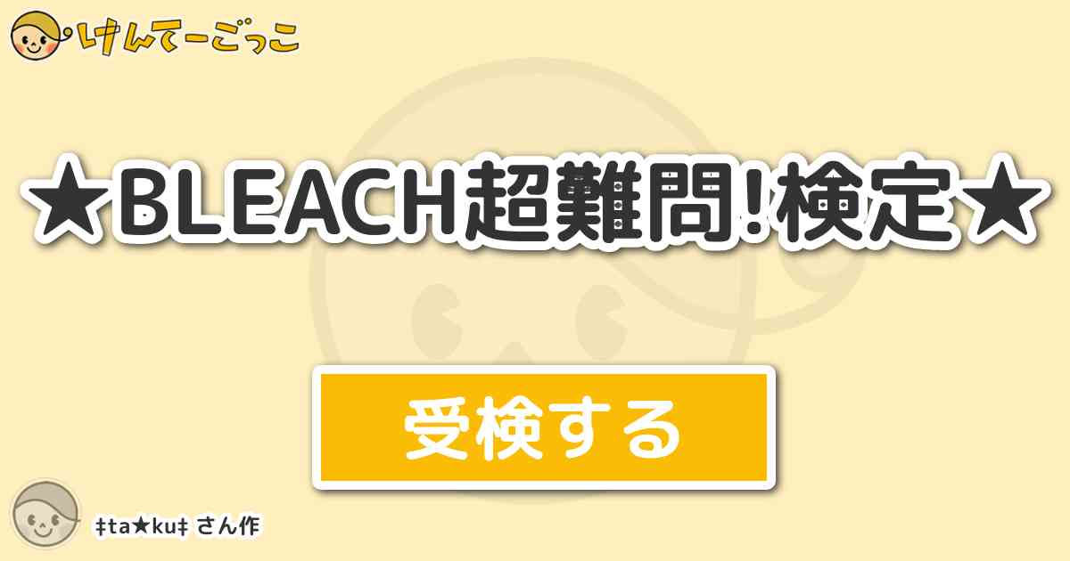 Bleach超難問 検定 By Ta Ku けんてーごっこ みんなが作った検定クイズが50万問以上